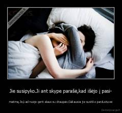 Jie susipyko.Ji ant skype parašė,kad išėjo į pasi- - matimą.Jis,kad nuėjo gerti alaus su draugais.Galiausiai jie susitiko parduotuvei