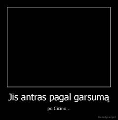 Jis antras pagal garsumą - po Cicino...