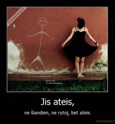 Jis ateis, - ne šiandien, ne rytoj, bet ateis.