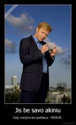 Jis be savo akiniu - Kaip mergina be spakliaus - NIEKUR.