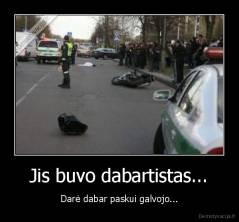 Jis buvo dabartistas... - Darė dabar paskui galvojo...