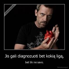 Jis gali diagnozuoti bet kokią ligą, - bet tik ne savo.