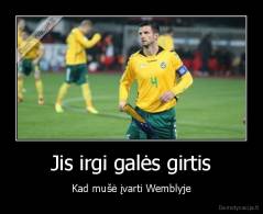 Jis irgi galės girtis - Kad mušė įvarti Wemblyje