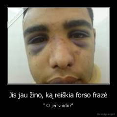 Jis jau žino, ką reiškia forso frazė - " O jei randu?"