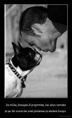 Jis-mūsų draugas iš prigimties, kai akys nemato - jis jau tiki mumis:dar prieš gimdamas jis atsidavė žmogui.