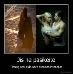 Jis ne pasikeite - Tiesiog atskleide savo tikrasias intencijas