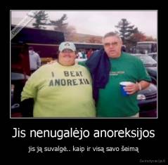 Jis nenugalėjo anoreksijos - jis ją suvalgė.. kaip ir visą savo šeimą