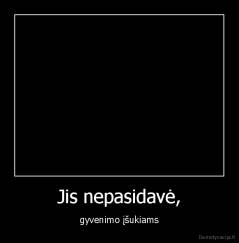 Jis nepasidavė, - gyvenimo įšukiams