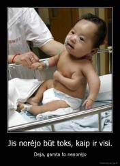 Jis norėjo būt toks, kaip ir visi. - Deja, gamta to nenorėjo