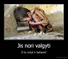 Jis nori valgyti - O tu rukyt ir baliavot!