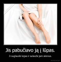 Jis pabučiavo ją į lūpas. - Ji suglaudė kojas ir sulaužė jam akinius.