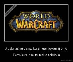 Jis skirtas ne tiems, kurie neturi gyvenimo , o - Tiems kurių draugai niekur nekviečia