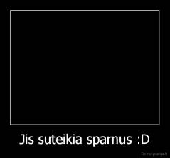 Jis suteikia sparnus :D - 