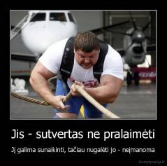 Jis - sutvertas ne pralaimėti - Jį galima sunaikinti, tačiau nugalėti jo - neįmanoma