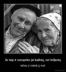 Jis taip ir nenupirko jai kailinių, nei briljantų - tačiau ji vistiek jį myli