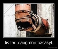 Jis tau daug nori pasakyti - 