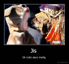 Jis  - tik rodo savo meilę.