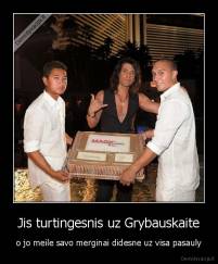 Jis turtingesnis uz Grybauskaite - o jo meile savo merginai didesne uz visa pasauly