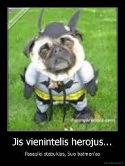 Jis vienintelis herojus... - Pasaulio stebuklas, Suo batmen'as