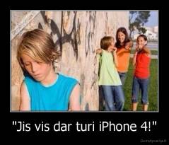 "Jis vis dar turi iPhone 4!" - 