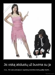 Jis viską atiduotų už buvima su ja - O ji... Per savo principus ir egoizmą nevertina tai ką galėjo turėti....