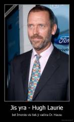 Jis yra - Hugh Laurie - bet žmonės vis tiek ji vadina Dr. Hausu