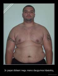 Jo papai didesni negu mano daugumos klasiokių - 