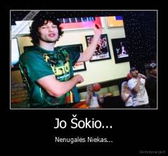 Jo Šokio... - Nenugalės Niekas...