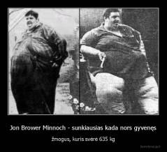 Jon Brower Minnoch - sunkiausias kada nors gyvenęs - žmogus, kuris svėrė 635 kg