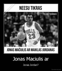 Jonas Maciulis ar - Jonas Jordan?