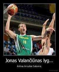 Jonas Valančiūnas lyg... - Antras Arvydas Sabonis.