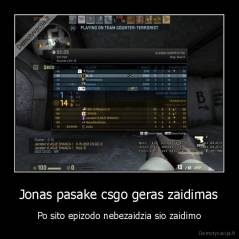 Jonas pasake csgo geras zaidimas - Po sito epizodo nebezaidzia sio zaidimo
