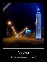 Jonava - Tik čia gyvena mldc žmonės ;)