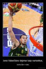 Jono Valančiūno dėjimai kaip narkotikai, - noris dar ir dar.