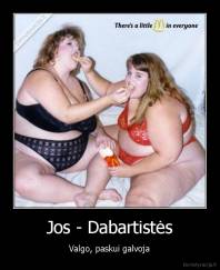 Jos - Dabartistės - Valgo, paskui galvoja