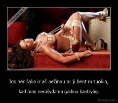 Jos nėr šalia ir aš nežinau ar ji bent nutuokia, - kad man nerašydama gadina kantrybę.