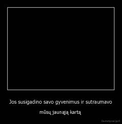 Jos susigadino savo gyvenimus ir sutraumavo - mūsų jaunąją kartą 