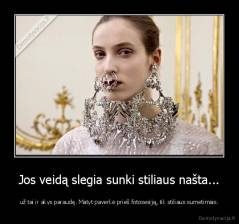 Jos veidą slegia sunki stiliaus našta... - už tai ir akys paraudę. Matyt paverkė prieš fotosesiją, tik stiliaus sumetimais.