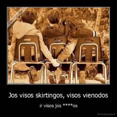 Jos visos skirtingos, visos vienodos - ir visos jos ****os