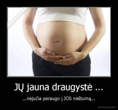 JŲ jauna draugystė ... - ...nejučia peraugo į JOS nėštumą...