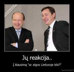 Jų reakcija.. - Į klausimą "ar algos Lietuvoje kils?"