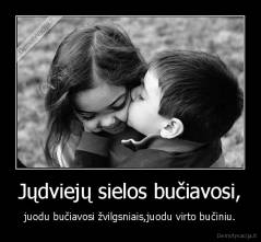 Jųdviejų sielos bučiavosi, - juodu bučiavosi žvilgsniais,juodu virto bučiniu.