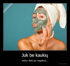 Juk be kaukių - niekur išeiti jau negalima...