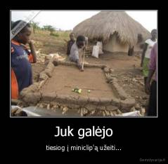 Juk galėjo - tiesiog į miniclip'ą užeiti...