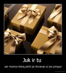 Juk ir tu  - per mamos dieną perki jai dovanas uz jos pinigus