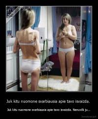 Juk kitu nuomone svarbiausia apie tavo isvaizda.  - Juk kitu nuomone svarbiausia apie tavo isvaizda. Nenuvilk ju...