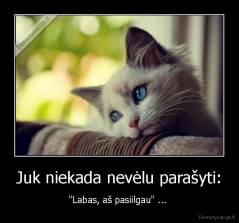 Juk niekada nevėlu parašyti: - "Labas, aš pasiilgau" ... 