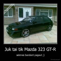 Juk tai tik Mazda 323 GT-R - sekmes bandant pagaut ;)