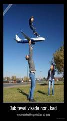 Juk tėvai visada nori, kad - jų vaikai skraidytų aukščiau už juos