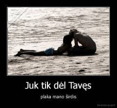 Juk tik dėl Tavęs - plaka mano širdis